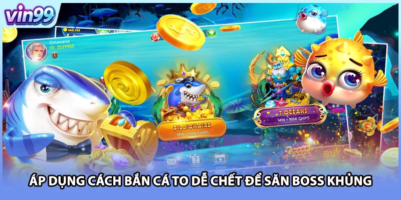 Áp dụng cách bắn cá to dễ chết để săn Boss khủng