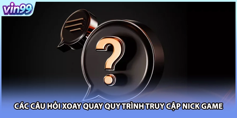 Các câu hỏi xoay quay quy trình truy cập nick game
