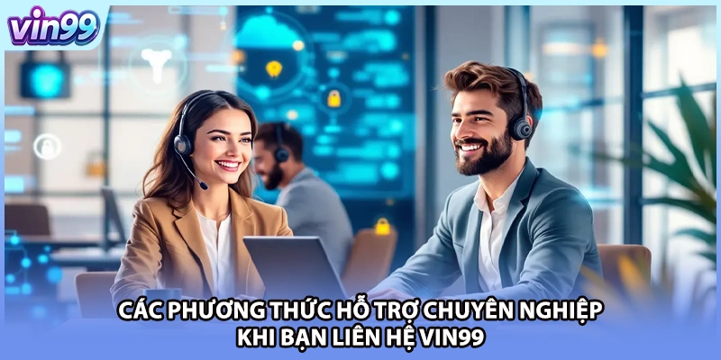 Các phương thức hỗ trợ chuyên nghiệp khi bạn liên hệ VIN99