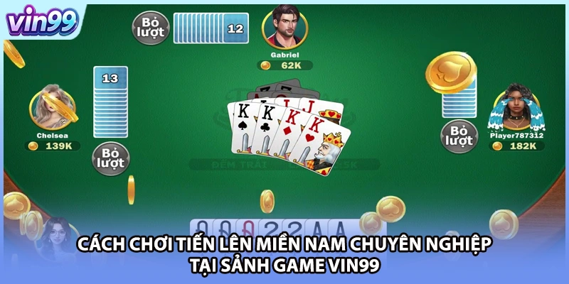 Cách chơi Tiến lên miền Nam chuyên nghiệp tại sảnh game VIN99