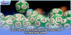 Cách Tính Lô Rơi Chuẩn Nhất Để Thắng Lớn Tại Nền Tảng VIN99