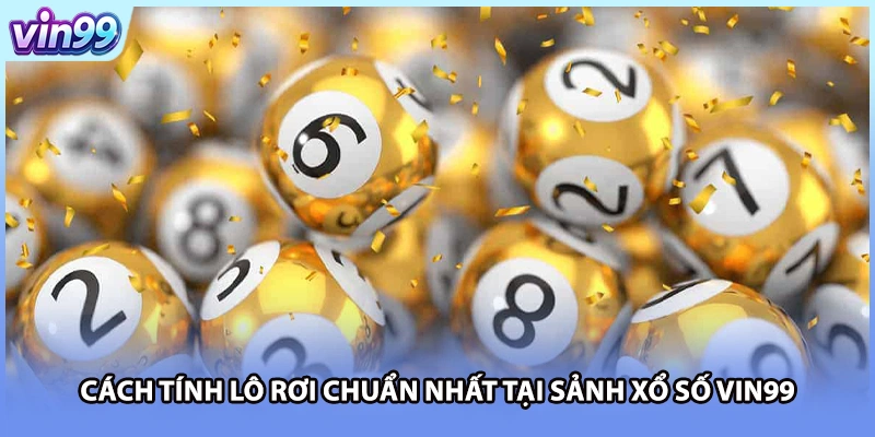 Cách tính lô rơi chuẩn nhất tại sảnh xổ số VIN99