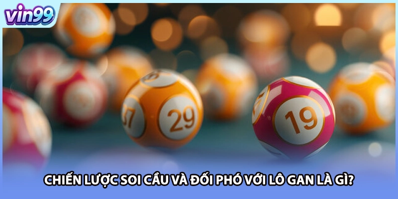 Chiến lược soi cầu và đối phó với lô gan là gì?