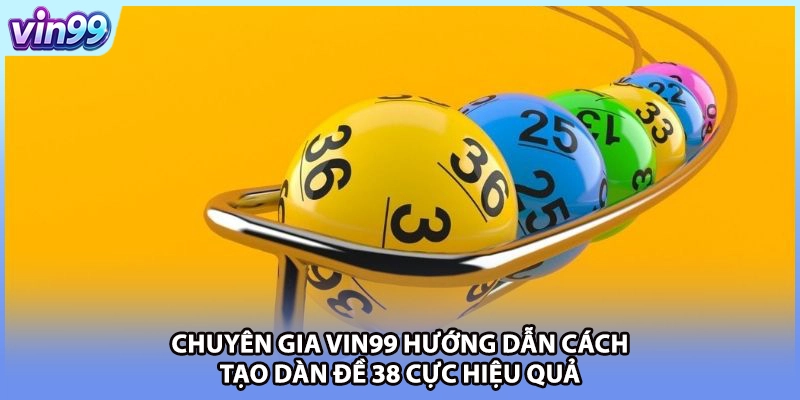 Chuyên gia VIN99 hướng dẫn cách tạo dàn đề 38 cực hiệu quả