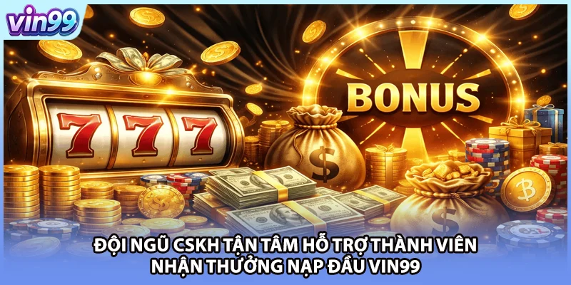 Đội ngũ CSKH tận tâm hỗ trợ thành viên nhận thưởng nạp đầu VIN99