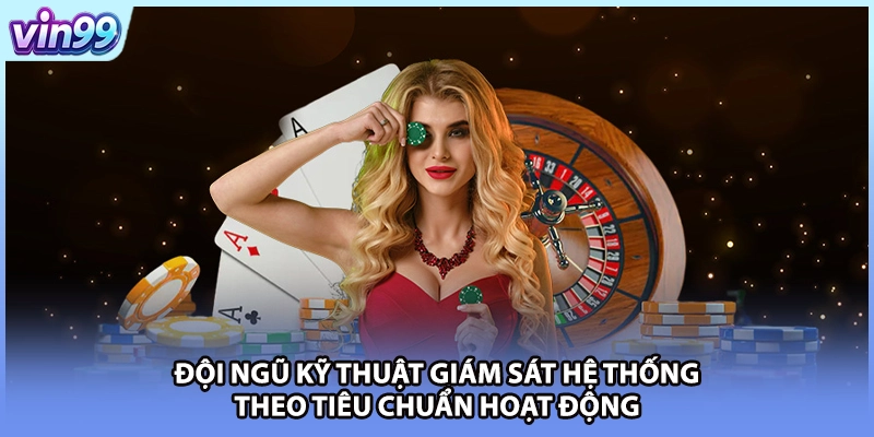 Đội ngũ kỹ thuật giám sát hệ thống theo tiêu chuẩn hoạt động