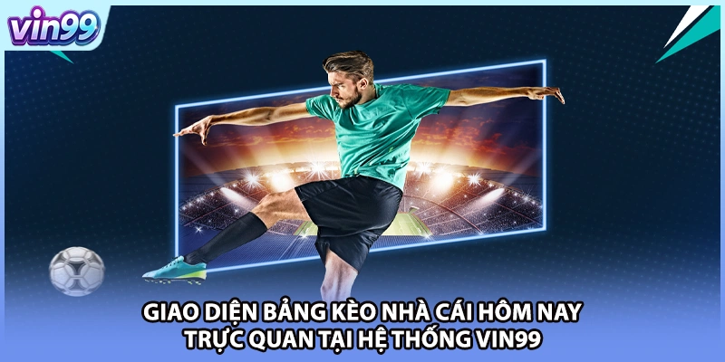 Giao diện bảng kèo nhà cái hôm nay trực quan tại hệ thống VIN99