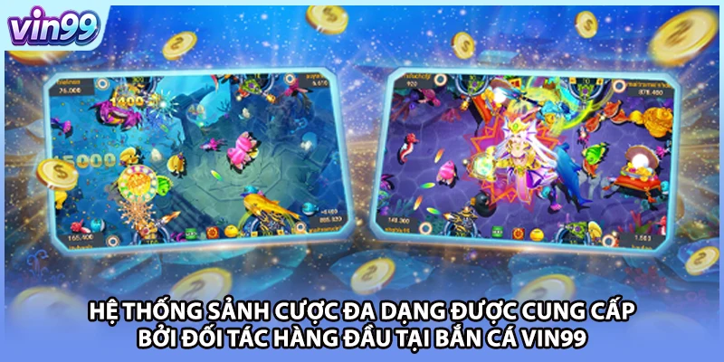 Hệ thống sảnh cược đa dạng được cung cấp bởi đối tác hàng đầu tại bắn cá VIN99