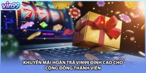Khuyến Mãi Hoàn Trả VIN99 Đỉnh Cao Cho Cộng Đồng Thành Viên
