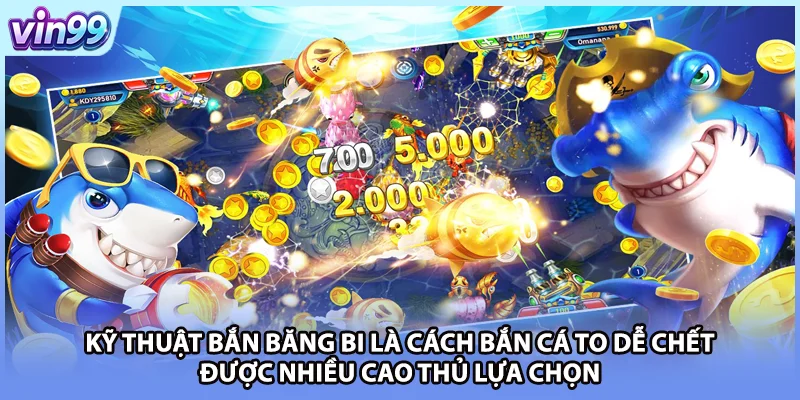 Kỹ thuật bắn băng bi là cách bắn cá to dễ chết được nhiều cao thủ lựa chọn