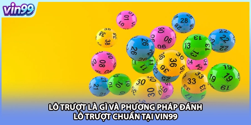 Lô Trượt Là Gì Và Phương Pháp Đánh Lô Trượt Chuẩn Tại VIN99