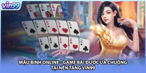 Mậu Binh Online - Game Bài Được Ưa Chuộng Tại Nền Tảng VIN99