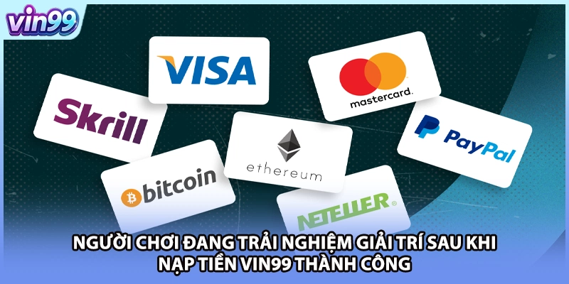 Người chơi đang trải nghiệm giải trí sau khi nạp tiền VIN99 thành công