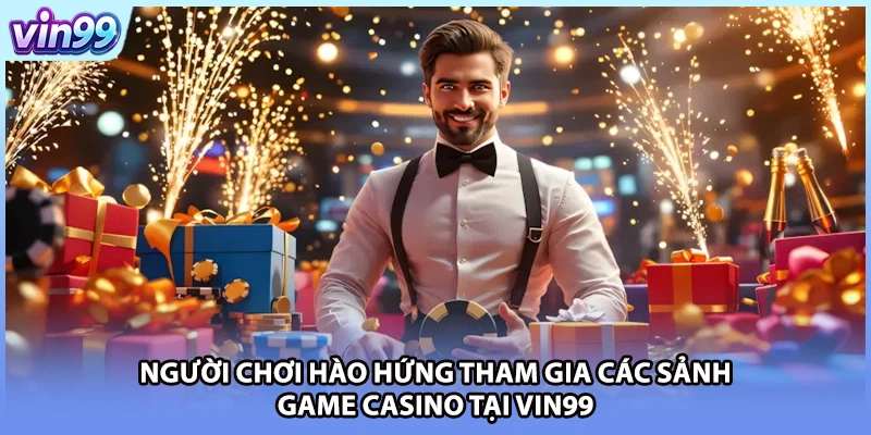 Người chơi hào hứng tham gia các sảnh game casino tại VIN99