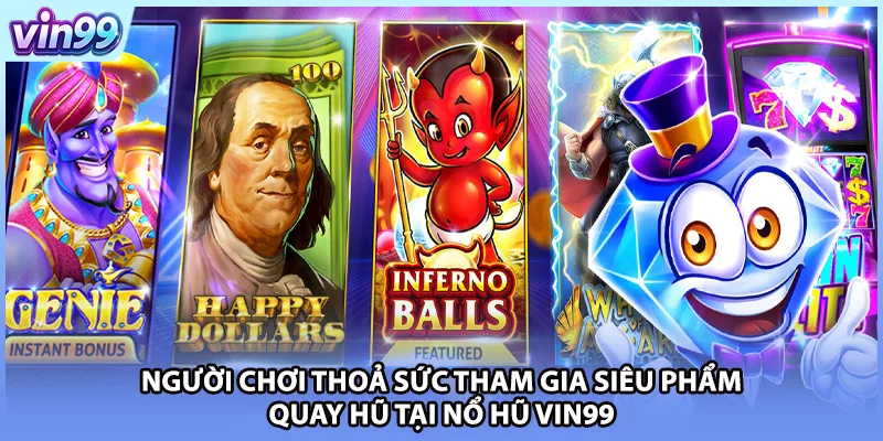 Người chơi thoả sức tham gia siêu phẩm quay hũ tại nổ hũ VIN99