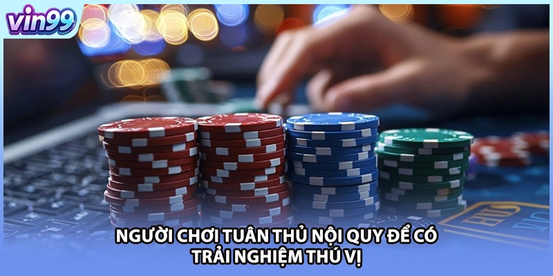 Người chơi tuân thủ nội quy để có trải nghiệm thú vị