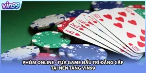 Phỏm Online - Tựa Game Đấu Trí Đẳng Cấp Tại Nền Tảng VIN99