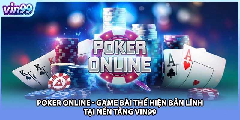 Poker Online - Game Bài Thể Hiện Bản Lĩnh Tại Nền Tảng VIN99