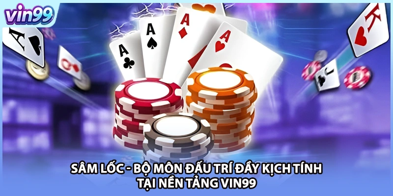 Sâm Lốc - Bộ Môn Đấu Trí Đầy Kịch Tính Tại Nền Tảng VIN99