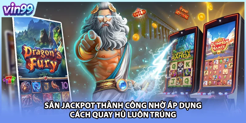 Săn Jackpot thành công nhờ áp dụng cách quay hũ luôn trúng 
