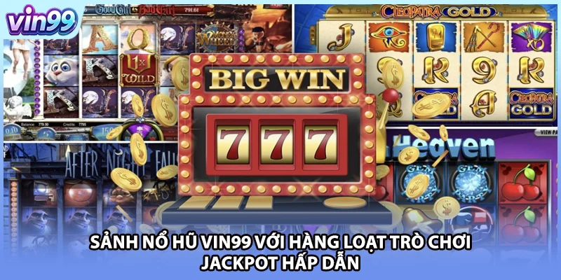 Sảnh nổ hũ VIN99 với hàng loạt trò chơi Jackpot hấp dẫn