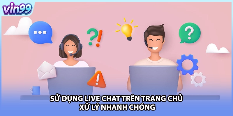 Sử dụng live chat trên trang chủ - Xử lý nhanh chóng