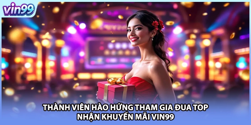 Thành viên hào hứng tham gia đua top nhận khuyến mãi VIN99