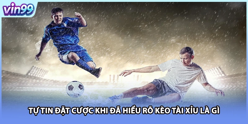 Tự tin đặt cược khi đã hiểu rõ kèo tài xỉu là gì