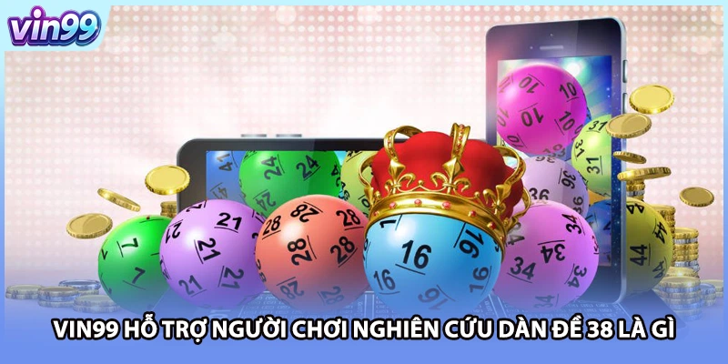 VIN99 hỗ trợ người chơi nghiên cứu dàn đề 38 là gì